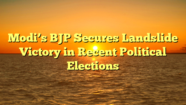 Modi’s BJP Secures Landslide Victory in Recent Political Elections