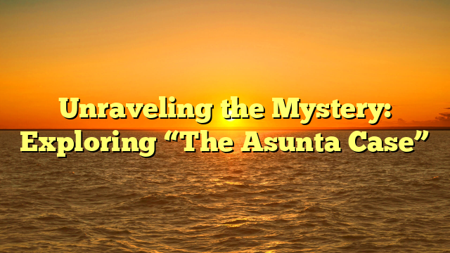 Unraveling the Mystery: Exploring “The Asunta Case”